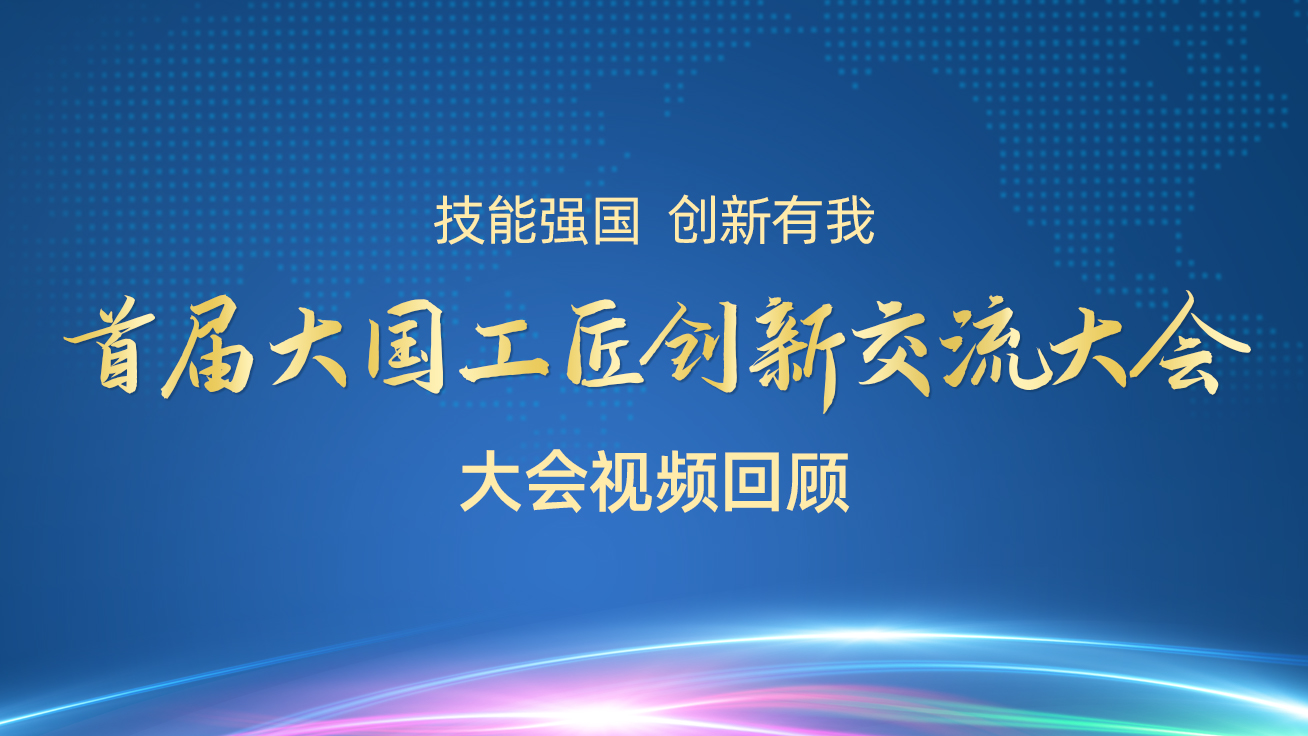 【直播回顧】首屆大國(guó)工匠創(chuàng)新交流大會(huì)——大會(huì)視頻回顧（29日）2