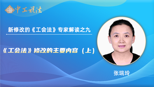 【中工說(shuō)法】新修改的《工會(huì)法》專(zhuān)家解讀之九：《工會(huì)法》修改的主要內(nèi)容（上）