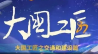 大國(guó)工匠之交通和建設(shè)領(lǐng)域篇！奠基鋪路，提速中國(guó)，他們以匠心托起“中國(guó)夢(mèng)”！