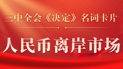 三中全會(huì)《決定》名詞卡片天天學(xué)：人民幣離岸市場(chǎng)