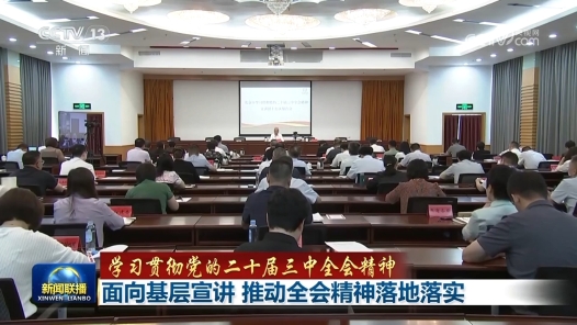 學習貫徹黨的二十屆三中全會精神｜面向基層宣講 推動全會精神落地落實