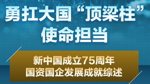 數(shù)說中國·75載輝煌成就丨勇扛大國“頂梁柱”使命擔(dān)當(dāng)——新中國成立75周年國資國企發(fā)展成就綜述
