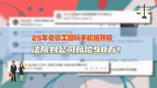 中工說(shuō)案丨25年老員工因玩手機(jī)被開(kāi)除，法院判公司賠償98萬(wàn)！