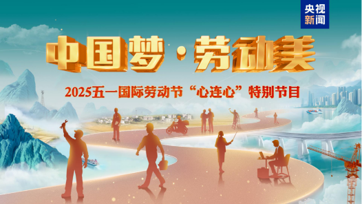 致敬勞動者！《中國夢·勞動美——2025五一國際勞動節(jié)“心連心”特別節(jié)目》5月1日晚播出