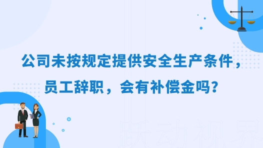 中工說(shuō)案丨公司未按規(guī)定提供安全生產(chǎn)條件，員工辭職，會(huì)有補(bǔ)償金嗎？