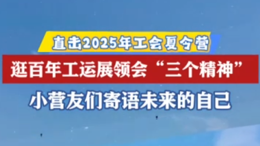 2025年工會夏令營｜逛百年工運展領會“三個精神”，小營友們這樣說！