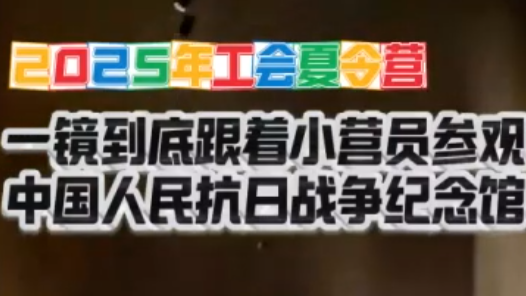 2025年工會夏令營丨一鏡到底：跟著小營員走進中國人民抗日戰(zhàn)爭紀念館