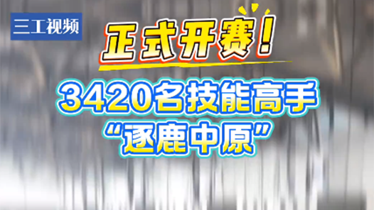 聚焦第三屆國賽｜正式開賽！3420名技能高手“逐鹿中原”
