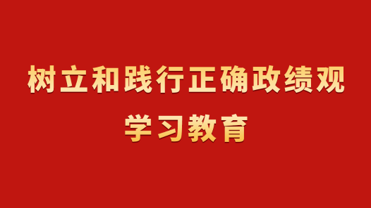 樹(shù)立和踐行正確政績(jī)觀學(xué)習(xí)教育