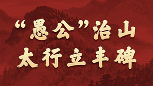 學習新語·政績觀｜“愚公”治山，太行立豐碑