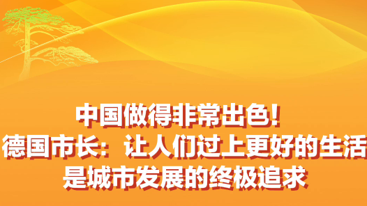 中國(guó)做得非常出色！德國(guó)市長(zhǎng)：讓人們過(guò)上更好的生活是城市發(fā)展的終極追求
